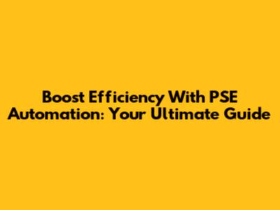 Boost Efficiency With PSE Automation: Your Ultimate Guide