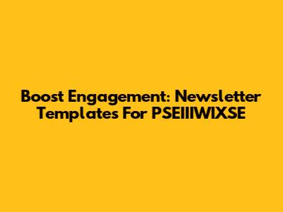 Boost Engagement: Newsletter Templates For PSEIIIWIXSE