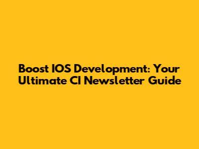 Boost IOS Development: Your Ultimate CI Newsletter Guide