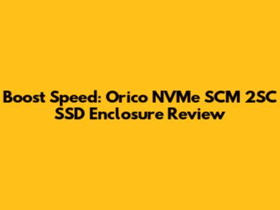 Boost Speed: Orico NVMe SCM 2SC SSD Enclosure Review