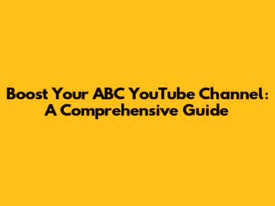 Boost Your ABC YouTube Channel: A Comprehensive Guide