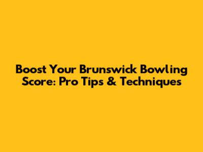 Boost Your Brunswick Bowling Score: Pro Tips & Techniques