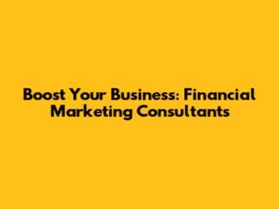 Boost Your Business: Financial Marketing Consultants