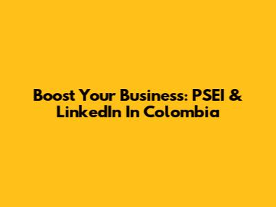 Boost Your Business: PSEI & LinkedIn In Colombia