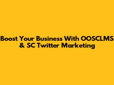 Boost Your Business With OOSCLMS & SC Twitter Marketing
