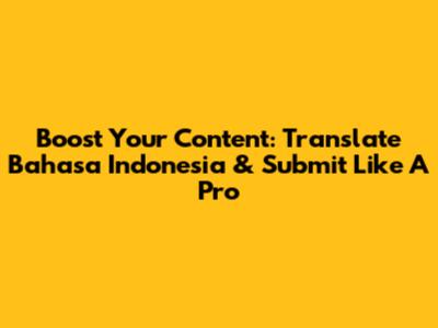 Boost Your Content: Translate Bahasa Indonesia & Submit Like A Pro