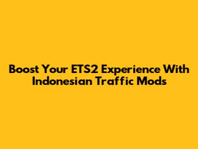 Boost Your ETS2 Experience With Indonesian Traffic Mods