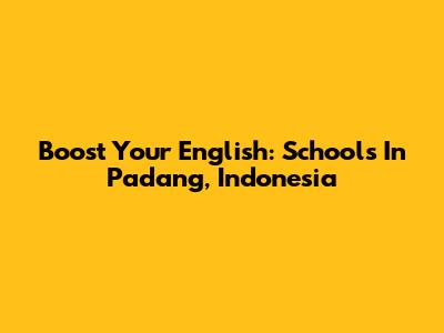 Boost Your English: Schools In Padang, Indonesia