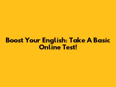 Boost Your English: Take A Basic Online Test!