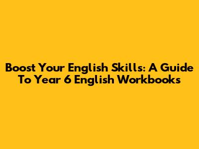 Boost Your English Skills: A Guide To Year 6 English Workbooks