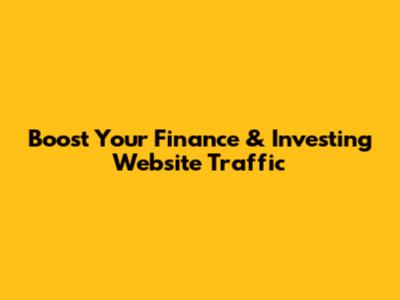Boost Your Finance & Investing Website Traffic