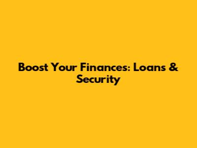 Boost Your Finances: Loans & Security
