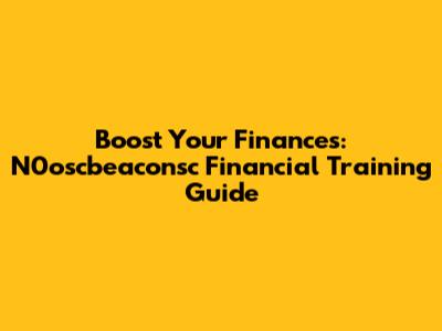 Boost Your Finances: N0oscbeaconsc Financial Training Guide