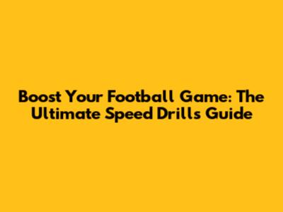 Boost Your Football Game: The Ultimate Speed Drills Guide