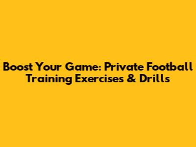 Boost Your Game: Private Football Training Exercises & Drills