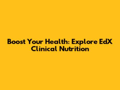 Boost Your Health: Explore EdX Clinical Nutrition