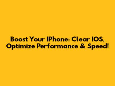 Boost Your IPhone: Clear IOS, Optimize Performance & Speed!