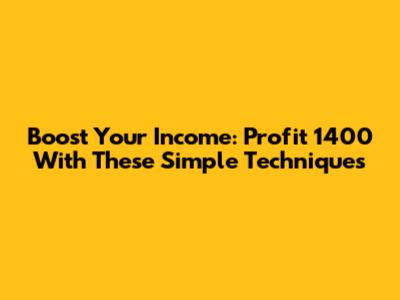 Boost Your Income: Profit 1400 With These Simple Techniques