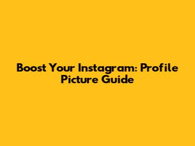 Boost Your Instagram: Profile Picture Guide