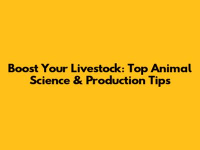 Boost Your Livestock: Top Animal Science & Production Tips