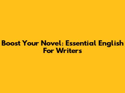 Boost Your Novel: Essential English For Writers