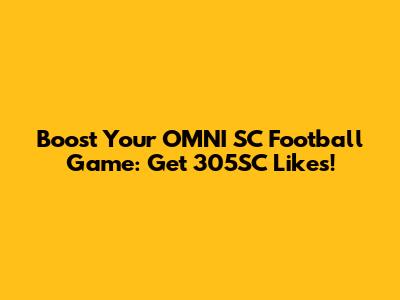 Boost Your OMNI SC Football Game: Get 305SC Likes!