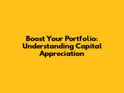 Boost Your Portfolio: Understanding Capital Appreciation