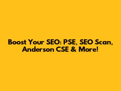 Boost Your SEO: PSE, SEO Scan, Anderson CSE & More!