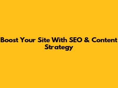 Boost Your Site With SEO & Content Strategy