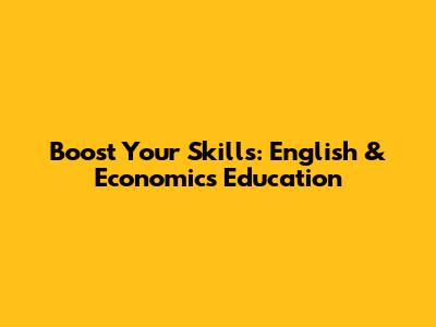 Boost Your Skills: English & Economics Education