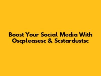 Boost Your Social Media With Oscpleasesc & Scstardustsc