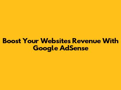 Boost Your Website's Revenue With Google AdSense