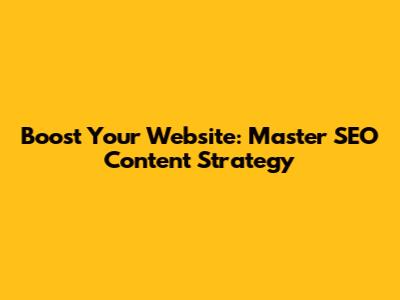 Boost Your Website: Master SEO Content Strategy
