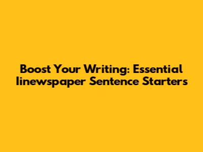 Boost Your Writing: Essential Iinewspaper Sentence Starters
