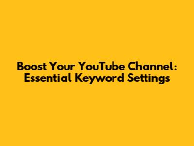 Boost Your YouTube Channel: Essential Keyword Settings