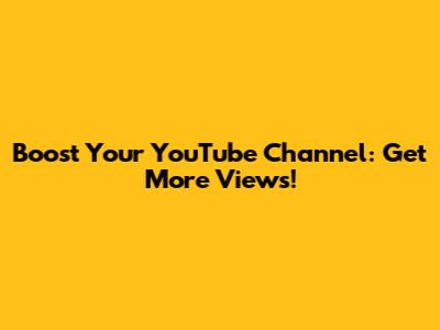 Boost Your YouTube Channel: Get More Views!