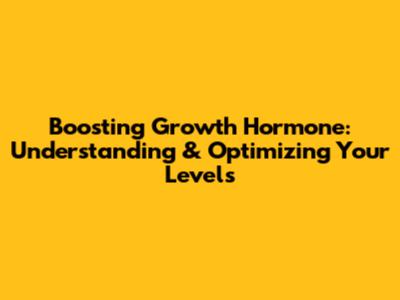 Boosting Growth Hormone: Understanding & Optimizing Your Levels