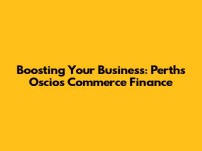 Boosting Your Business: Perth's Oscios Commerce Finance