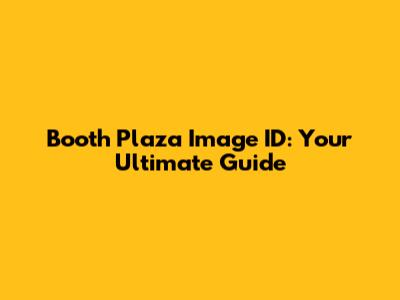 Booth Plaza Image ID: Your Ultimate Guide