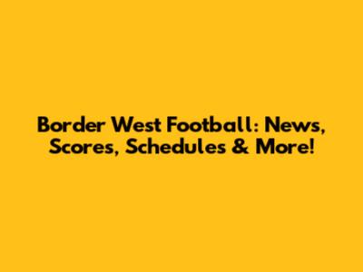 Border West Football: News, Scores, Schedules & More!