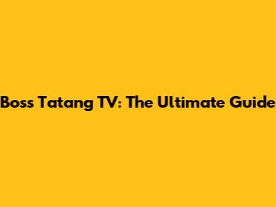 Boss Tatang TV: The Ultimate Guide