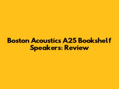 Boston Acoustics A25 Bookshelf Speakers: Review
