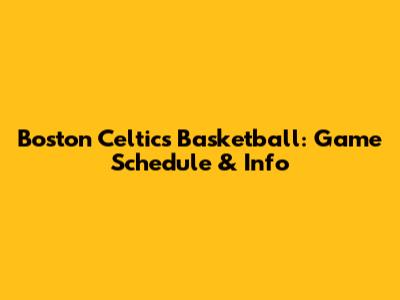 Boston Celtics Basketball: Game Schedule & Info