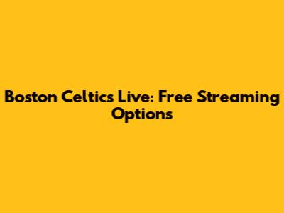 Boston Celtics Live: Free Streaming Options