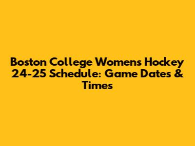 Boston College Women's Hockey 24-25 Schedule: Game Dates & Times