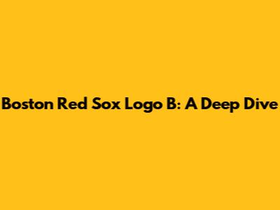 Boston Red Sox Logo B: A Deep Dive