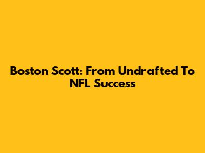 Boston Scott: From Undrafted To NFL Success