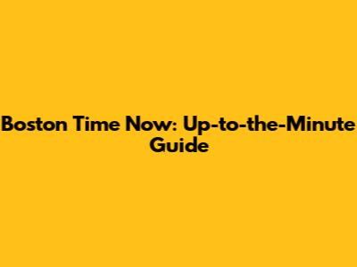 Boston Time Now: Up-to-the-Minute Guide