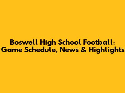 Boswell High School Football: Game Schedule, News & Highlights