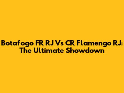 Botafogo FR RJ Vs CR Flamengo RJ: The Ultimate Showdown